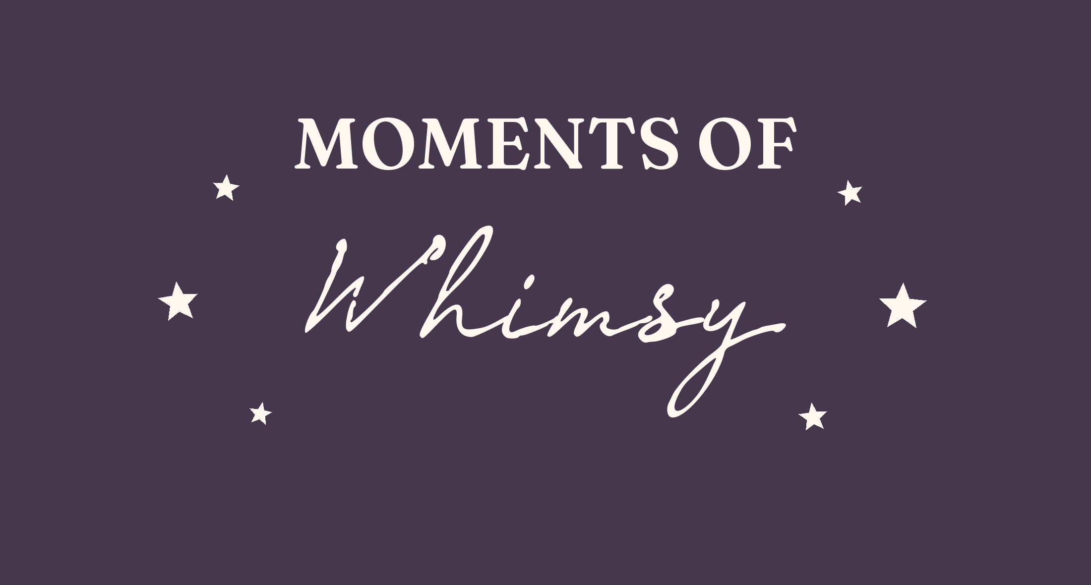 Moments of Whimsy
